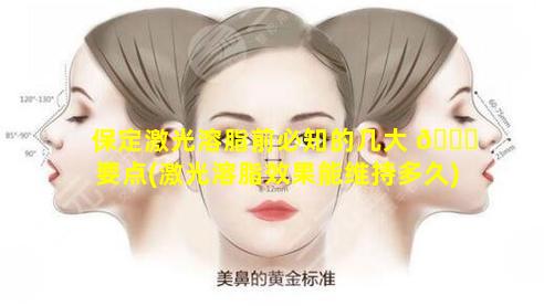 保定激光溶脂前必知的几大 🐟 要点(激光溶脂效果能维持多久)